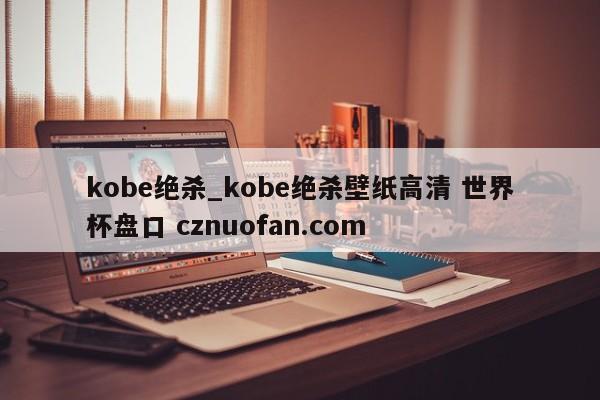 kobe绝杀_kobe绝杀壁纸高清 世界杯盘口 cznuofan.com