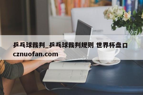 乒乓球裁判_乒乓球裁判规则 世界杯盘口 cznuofan.com