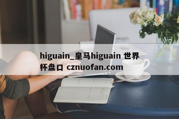 higuain_皇马higuain 世界杯盘口 cznuofan.com
