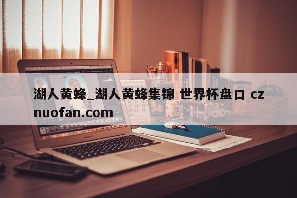 湖人黄蜂_湖人黄蜂集锦 世界杯盘口 cznuofan.com